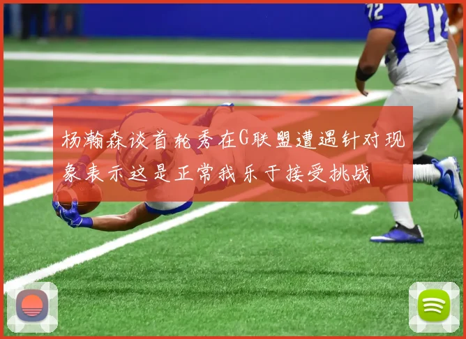 杨瀚森谈首轮秀在G联盟遭遇针对现象表示这是正常我乐于接受挑战
